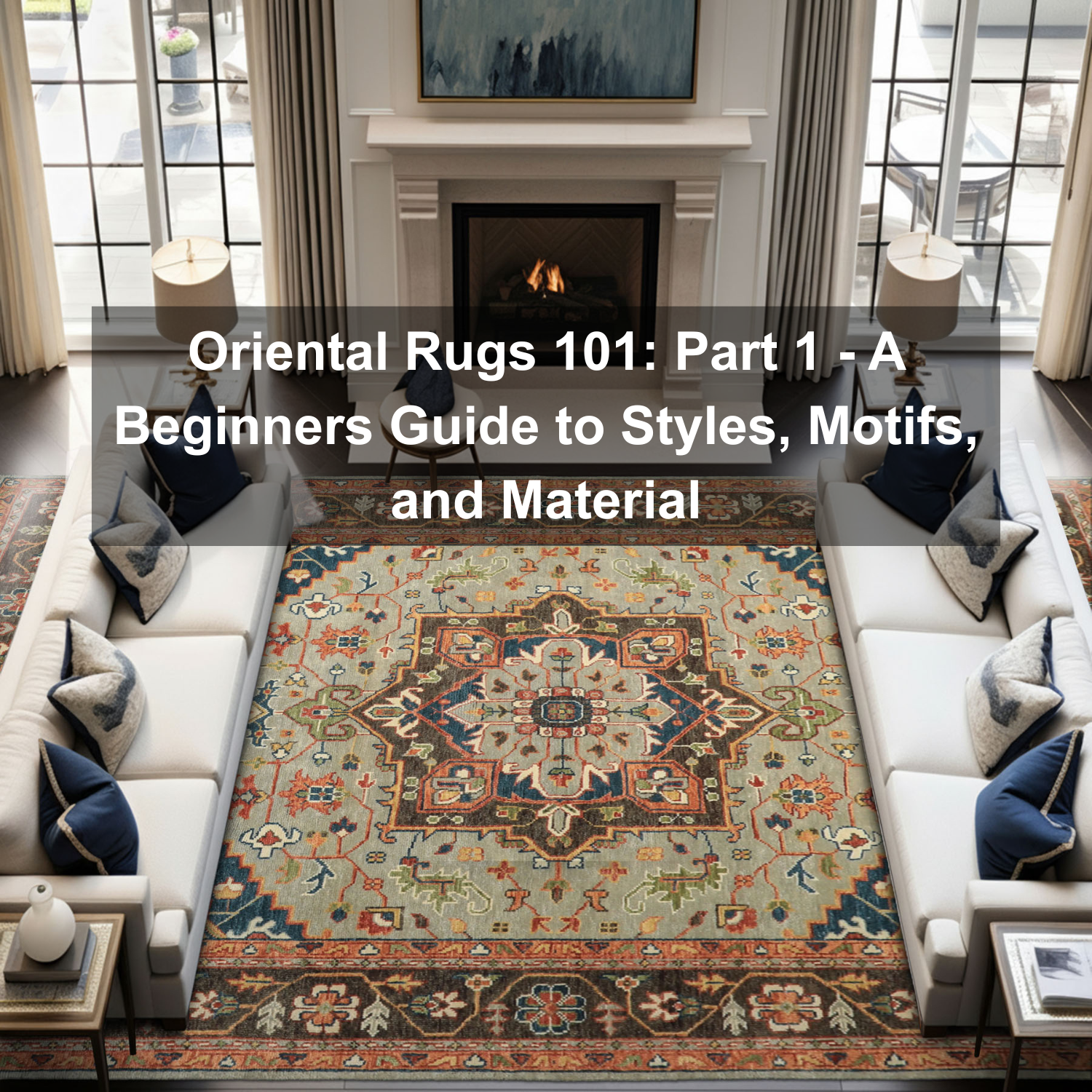 Oriental Rugs 101: Part 1 - A Beginners Guide to Styles, Motifs, and Material